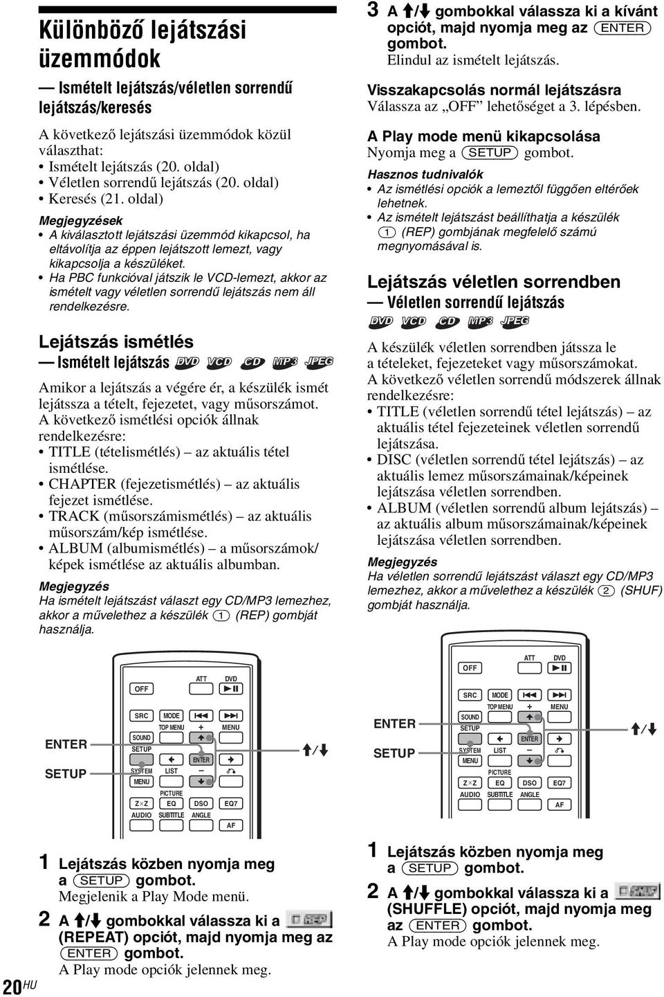 Ha PBC funkcióval játszik le VCD-lemezt, akkor az ismételt vagy véletlen sorrendű lejátszás nem áll rendelkezésre.