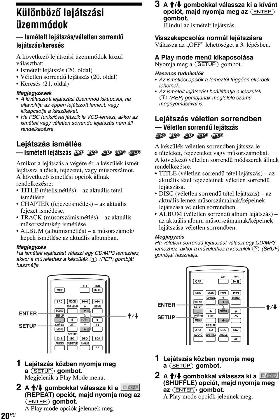 Ha PBC funkcióval játszik le VCD-lemezt, akkor az ismételt vagy véletlen sorrendű lejátszás nem áll rendelkezésre.