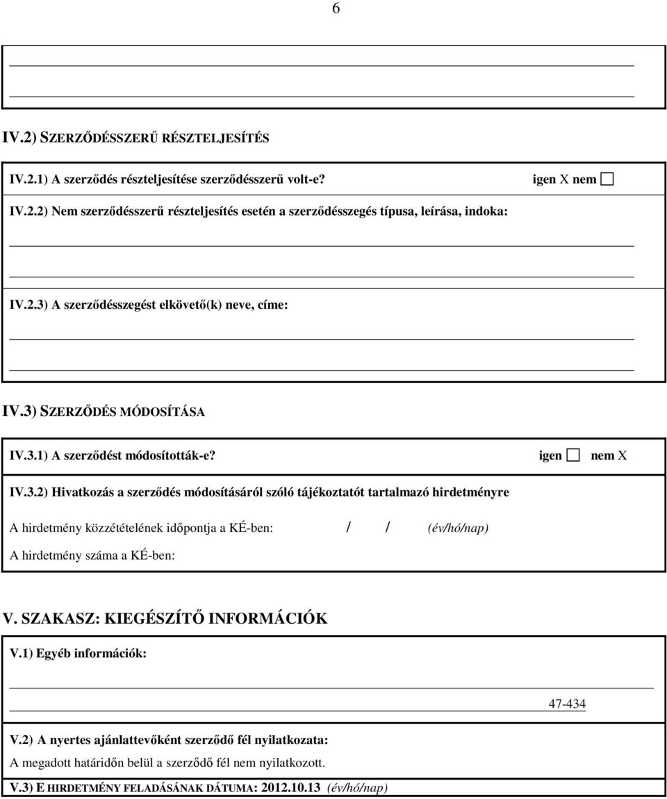 SZAKASZ: KIEGÉSZÍTŐ INFORMÁCIÓK V.1) Egyéb információk: 47-434 V.2) A nyertes ajánlattevőként szerződő fél nyilatkozata: A megadott határidőn belül a szerződő fél nem nyilatkozott.