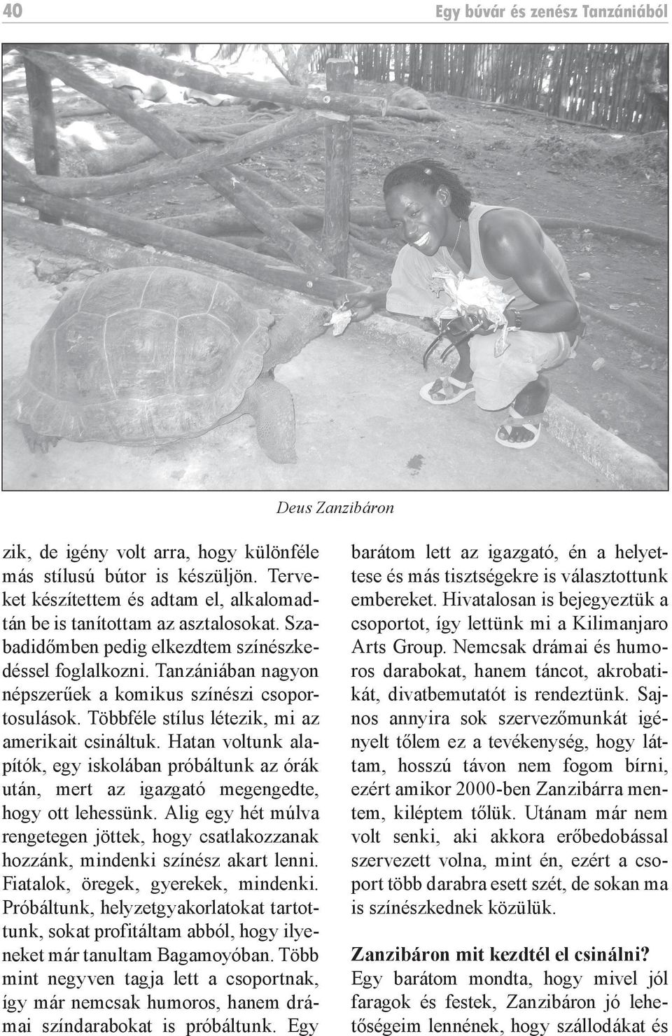 Tanzániában nagyon népszerűek a komikus színészi csoportosulások. Többféle stílus létezik, mi az amerikait csináltuk.