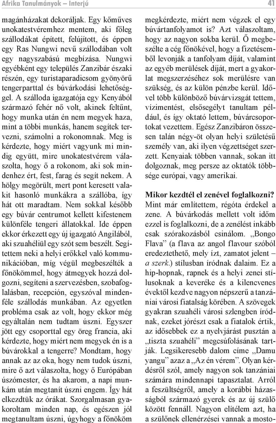 Nungwi egyébként egy település Zanzibár északi részén, egy turistaparadicsom gyönyörű tengerparttal és búvárkodási lehetőséggel.