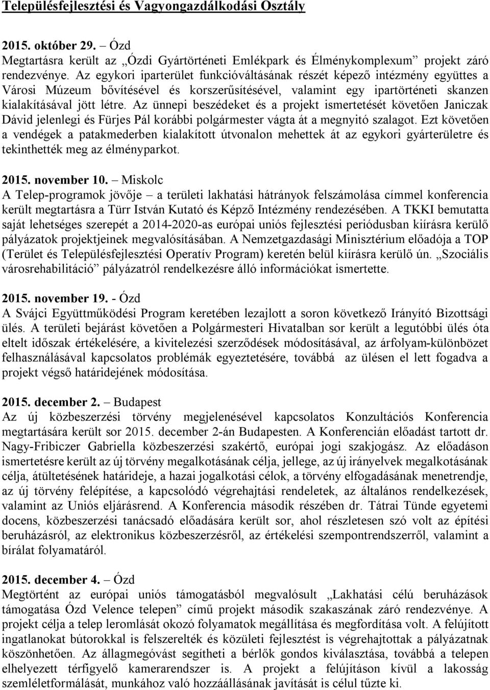 Az ünnepi beszédeket és a projekt ismertetését követően Janiczak Dávid jelenlegi és Fürjes Pál korábbi polgármester vágta át a megnyitó szalagot.