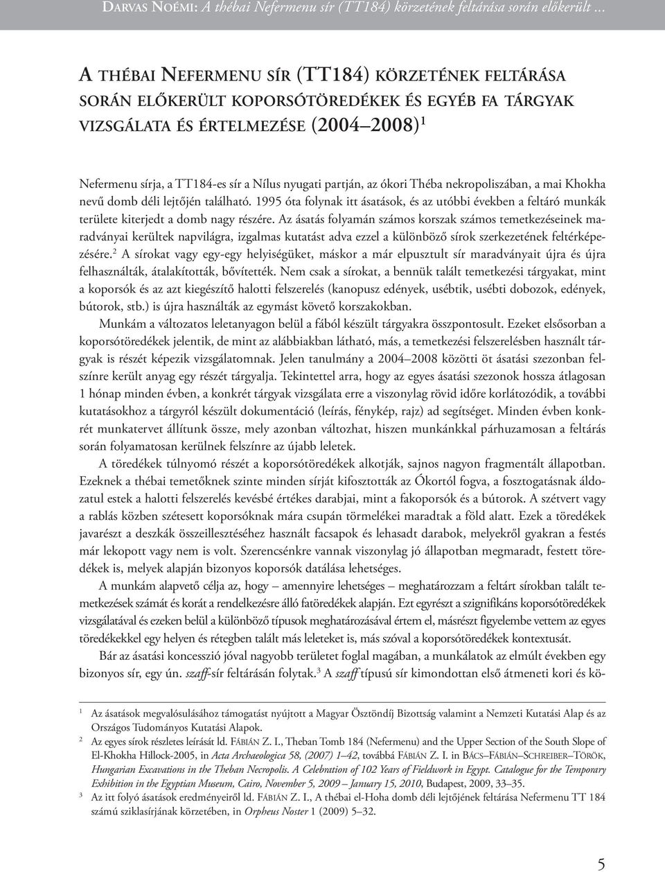 partján, az ókori Théba nekropoliszában, a mai Khokha nevű domb déli lejtőjén található. 1995 óta folynak itt ásatások, és az utóbbi években a feltáró munkák területe kiterjedt a domb nagy részére.