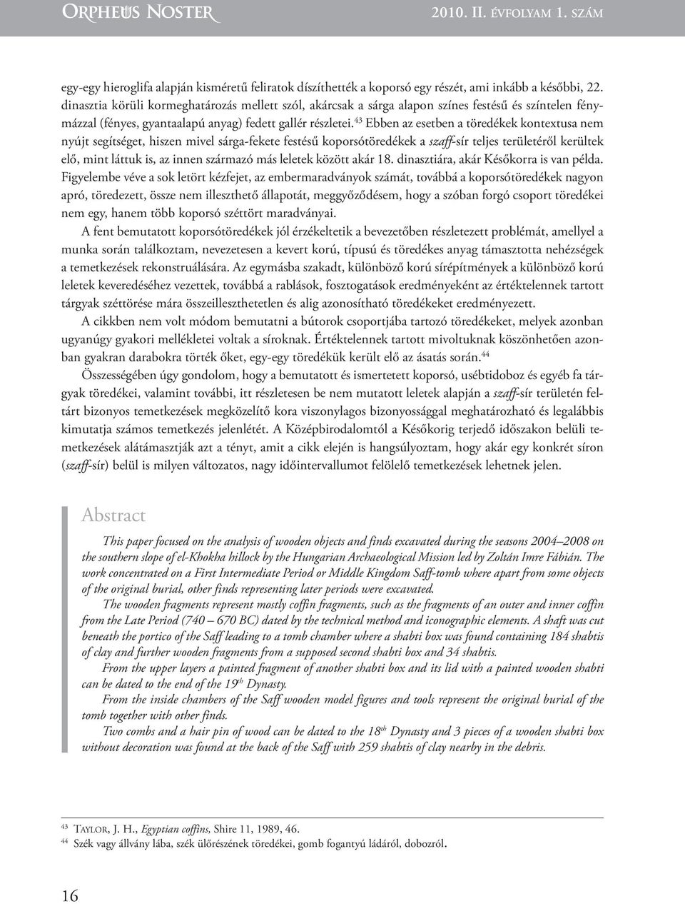 43 Ebben az esetben a töredékek kontextusa nem nyújt segítséget, hiszen mivel sárga-fekete festésű koporsótöredékek a szaff-sír teljes területéről kerültek elő, mint láttuk is, az innen származó más