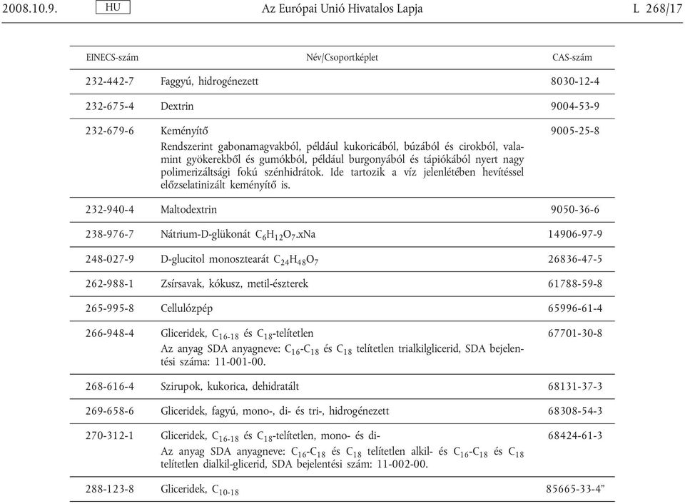 például kukoricából, búzából és cirokból, valamint gyökerekből és gumókból, például burgonyából és tápiókából nyert nagy polimerizáltsági fokú szénhidrátok.