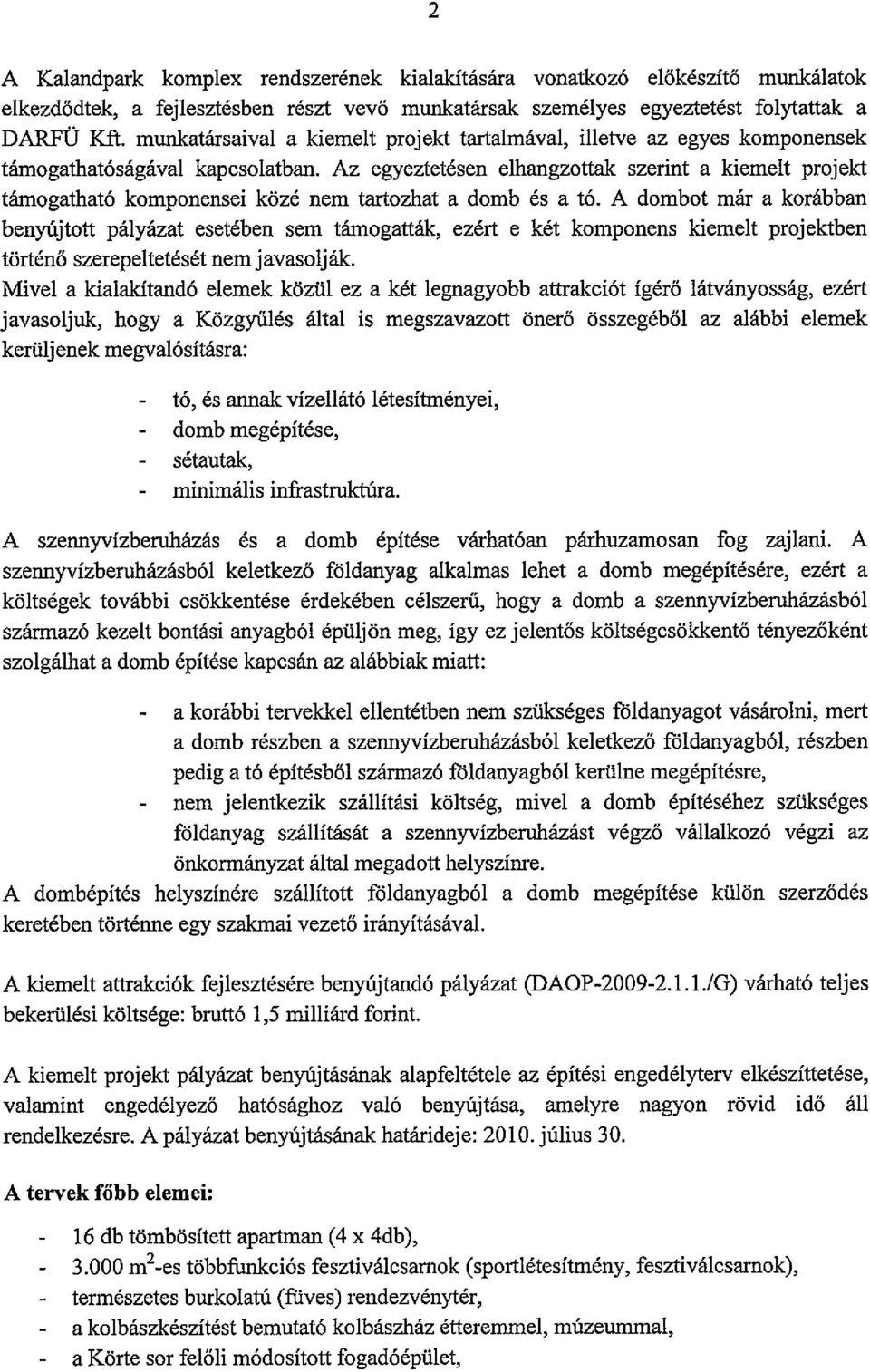 Az egyeztetésen elhangzottak szerint a kiemeit projekt támogatható komponensei közé nem tartozhat a domb és a tó.