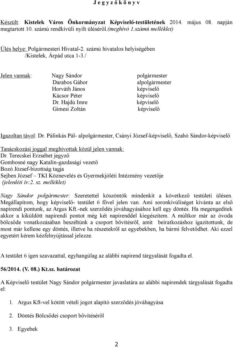 / Jelen vannak: Nagy Sándor polgármester Darabos Gábor alpolgármester Horváth János képviselő Kácsor Péter képviselő Dr. Hajdú Imre képviselő Gimesi Zoltán képviselő Igazoltan távol: Dr.