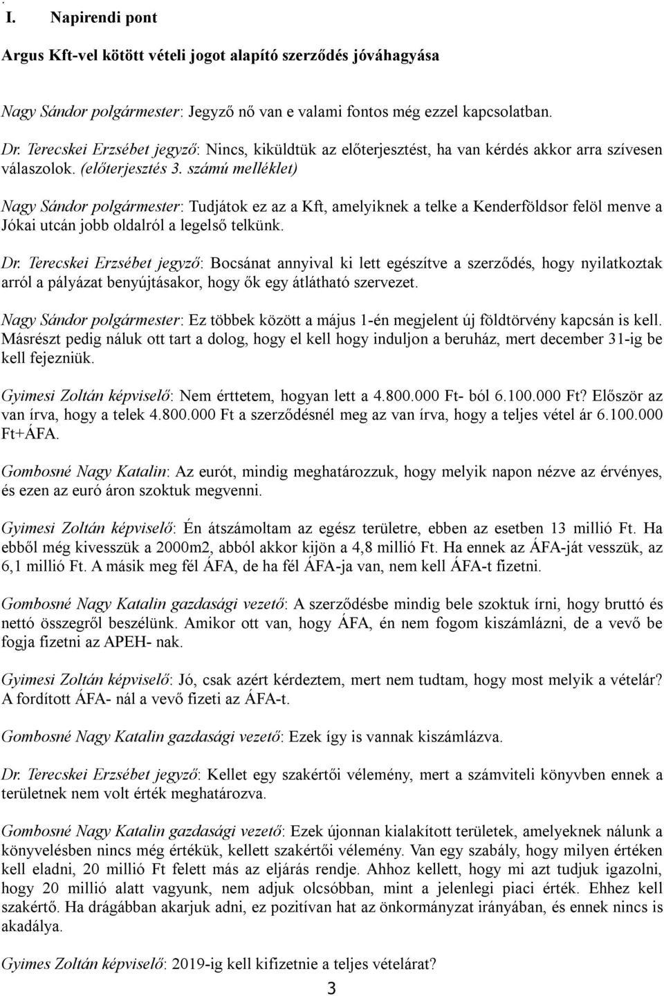 számú melléklet) Nagy Sándor polgármester: Tudjátok ez az a Kft, amelyiknek a telke a Kenderföldsor felöl menve a Jókai utcán jobb oldalról a legelső telkünk. Dr.