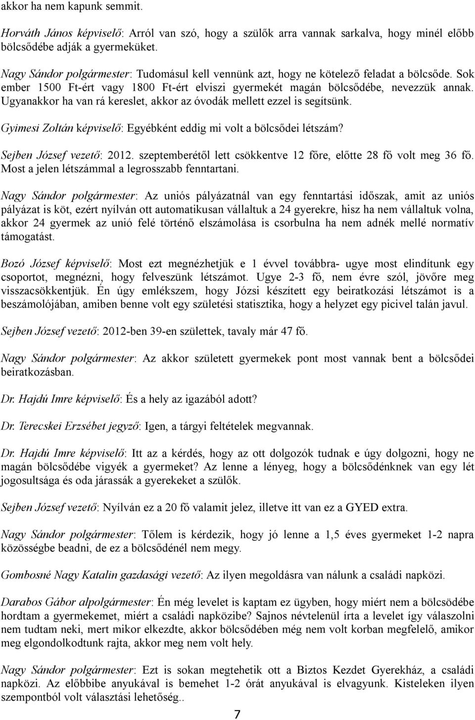 Ugyanakkor ha van rá kereslet, akkor az óvodák mellett ezzel is segítsünk. Gyimesi Zoltán képviselő: Egyébként eddig mi volt a bölcsődei létszám? Sejben József vezető: 2012.