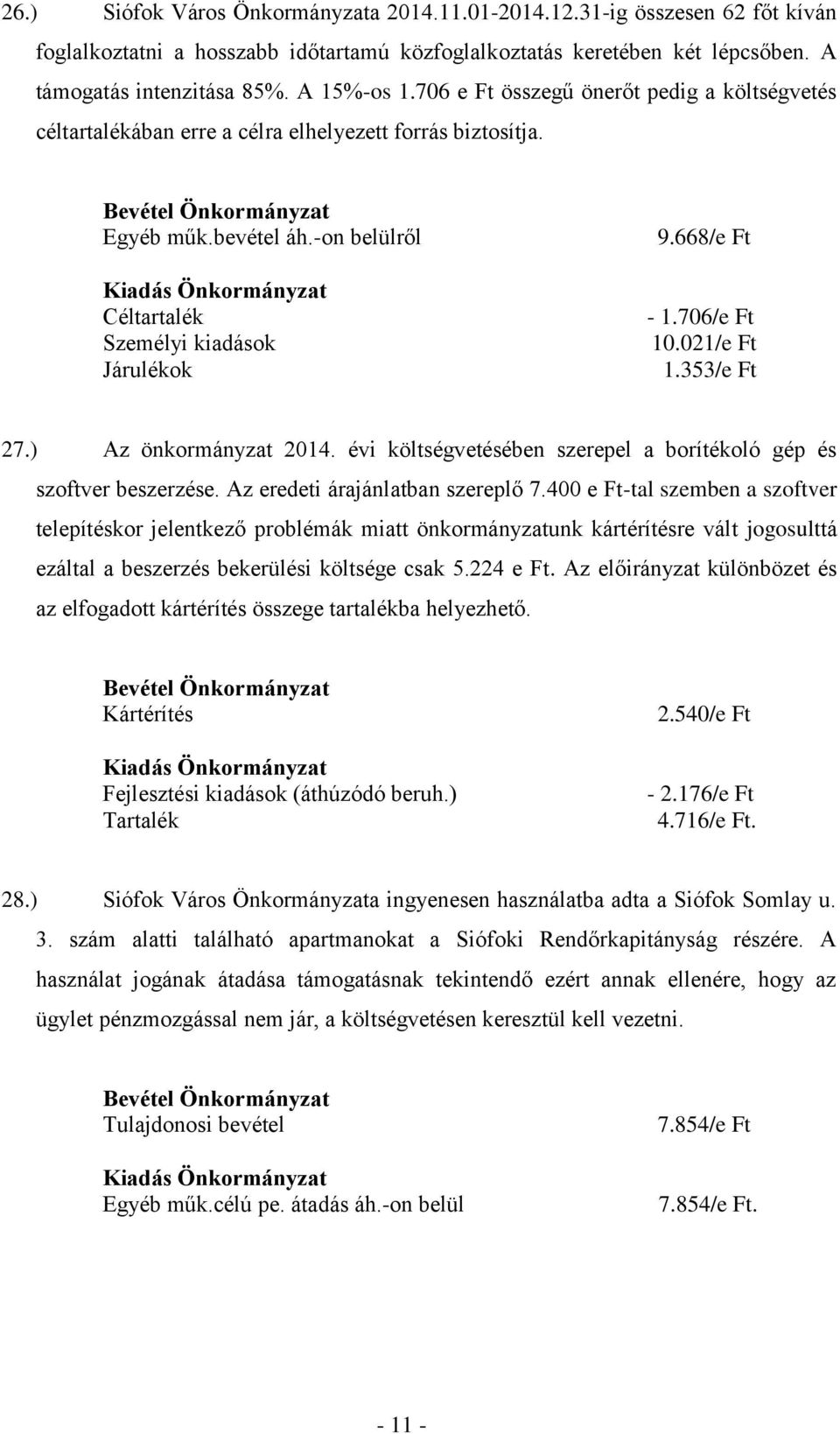 353/e Ft 27.) Az önkormányzat 2014. évi költségvetésében szerepel a borítékoló gép és szoftver beszerzése. Az eredeti árajánlatban szereplő 7.