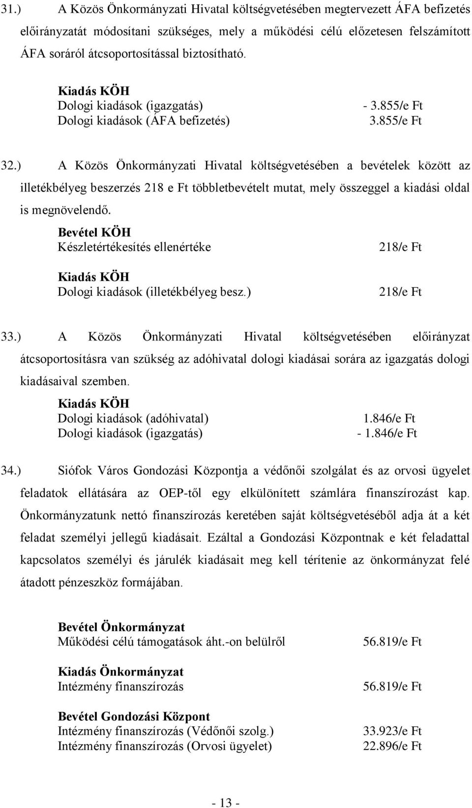 ) A Közös Önkormányzati Hivatal költségvetésében a bevételek között az illetékbélyeg beszerzés 218 e Ft többletbevételt mutat, mely összeggel a kiadási oldal is megnövelendő.