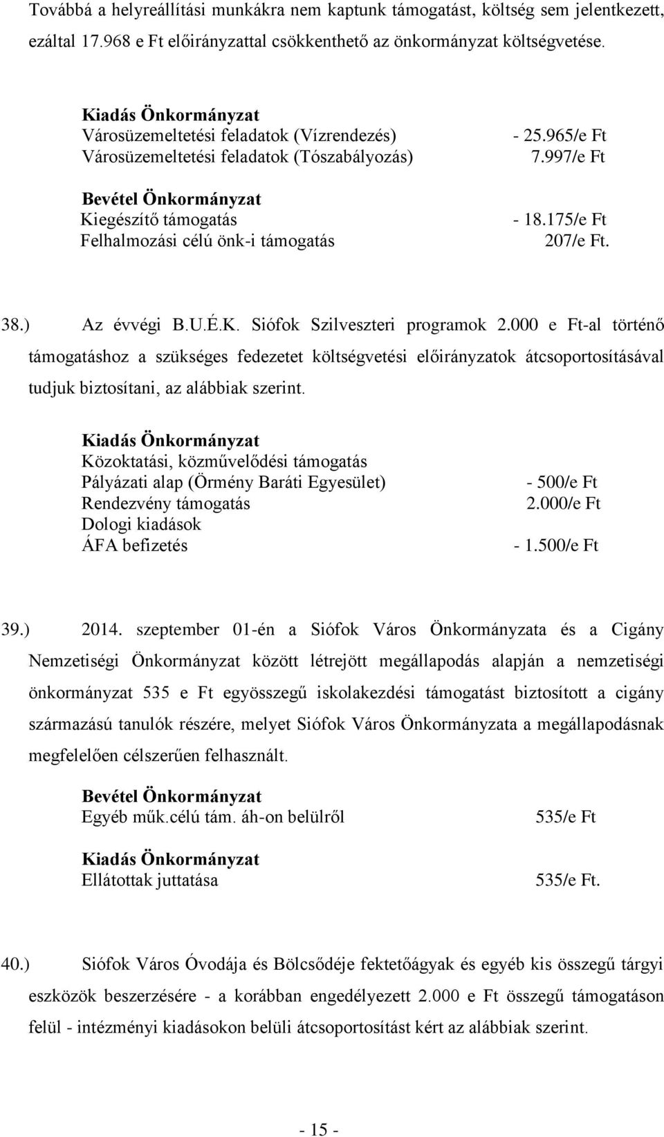 ) Az évvégi B.U.É.K. Siófok Szilveszteri programok 2.000 e Ft-al történő támogatáshoz a szükséges fedezetet költségvetési előirányzatok átcsoportosításával tudjuk biztosítani, az alábbiak szerint.