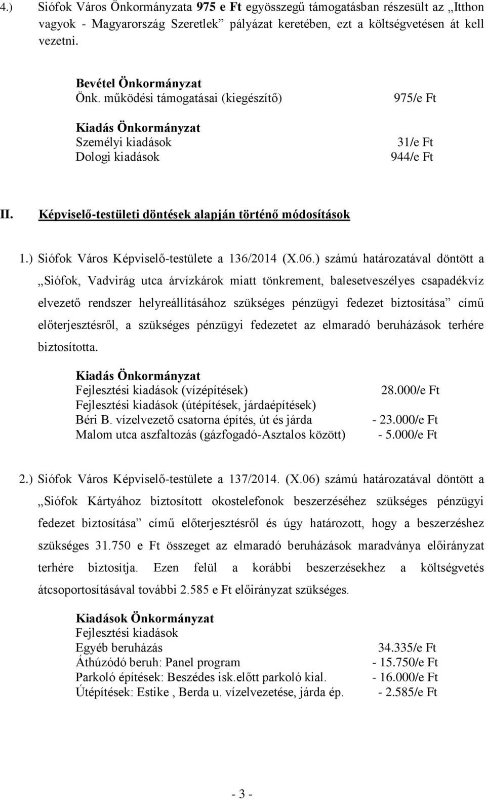) számú határozatával döntött a Siófok, Vadvirág utca árvízkárok miatt tönkrement, balesetveszélyes csapadékvíz elvezető rendszer helyreállításához szükséges pénzügyi fedezet biztosítása című