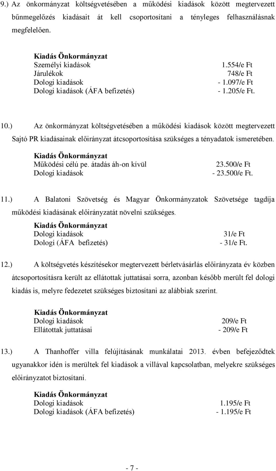 ) Az önkormányzat költségvetésében a működési kiadások között megtervezett Sajtó PR kiadásainak előirányzat átcsoportosítása szükséges a tényadatok ismeretében. Működési célú pe.
