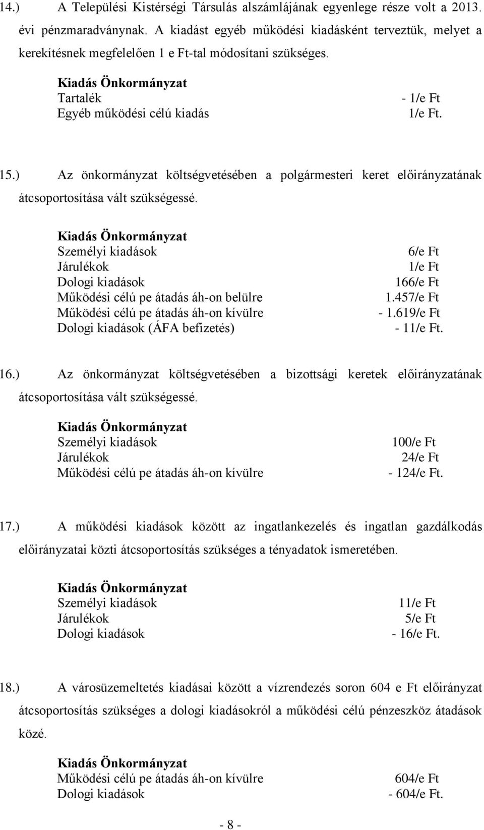 ) Az önkormányzat költségvetésében a polgármesteri keret előirányzatának átcsoportosítása vált szükségessé.