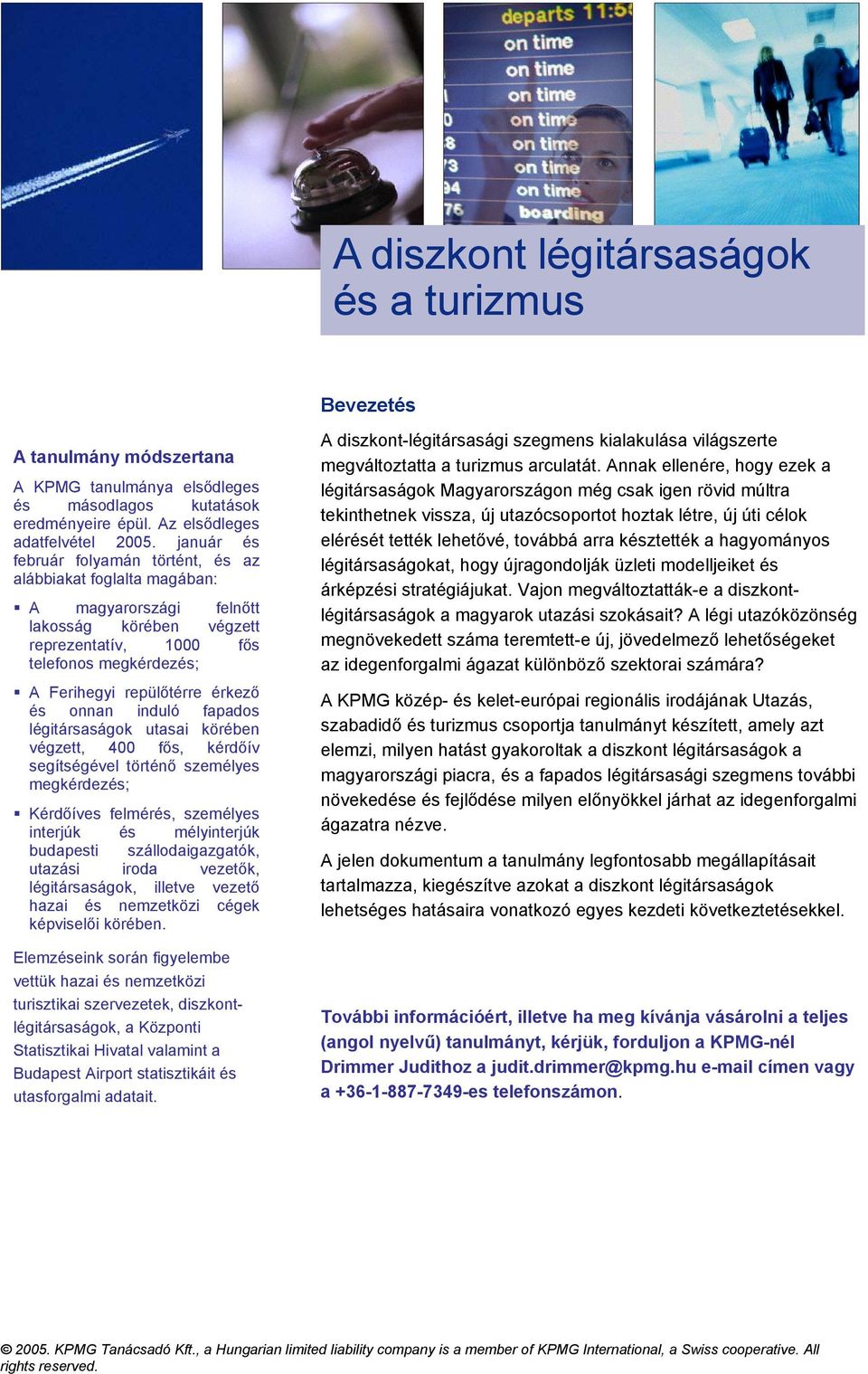 és onnan induló fapados légitársaságok utasai körében végzett, 400 fős, kérdőív segítségével történő személyes megkérdezés; Kérdőíves felmérés, személyes interjúk és mélyinterjúk budapesti