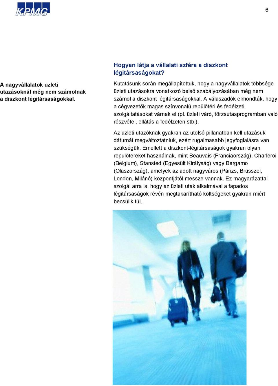 A válaszadók elmondták, hogy a cégvezetők magas színvonalú repülőtéri és fedélzeti szolgáltatásokat várnak el (pl. üzleti váró, törzsutasprogramban való részvétel, ellátás a fedélzeten stb.).