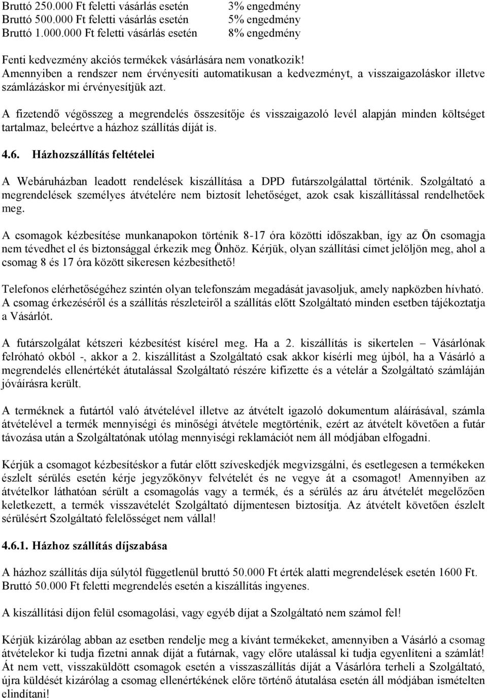 A fizetendő végösszeg a megrendelés összesítője és visszaigazoló levél alapján minden költséget tartalmaz, beleértve a házhoz szállítás díját is. 4.6.