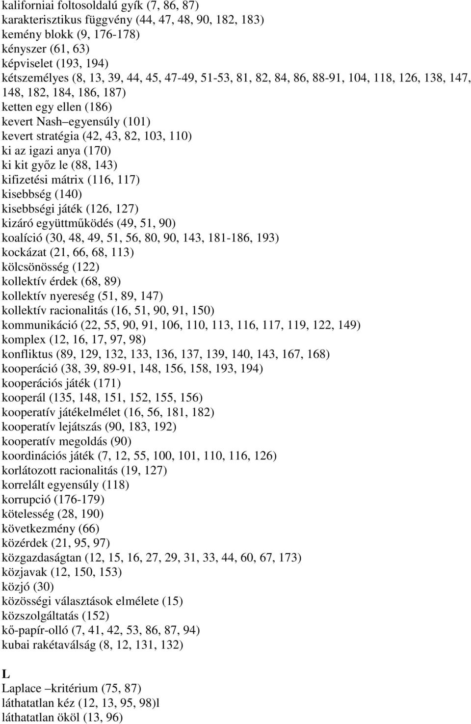 (170) ki kit gyız le (88, 143) kifizetési mátrix (116, 117) kisebbség (140) kisebbségi játék (126, 127) kizáró együttmőködés (49, 51, 90) koalíció (30, 48, 49, 51, 56, 80, 90, 143, 181-186, 193)