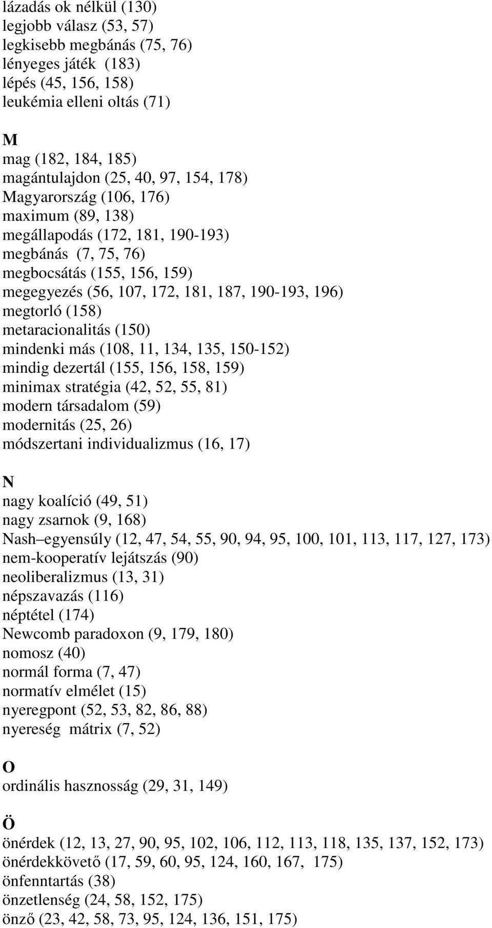 metaracionalitás (150) mindenki más (108, 11, 134, 135, 150-152) mindig dezertál (155, 156, 158, 159) minimax stratégia (42, 52, 55, 81) modern társadalom (59) modernitás (25, 26) módszertani