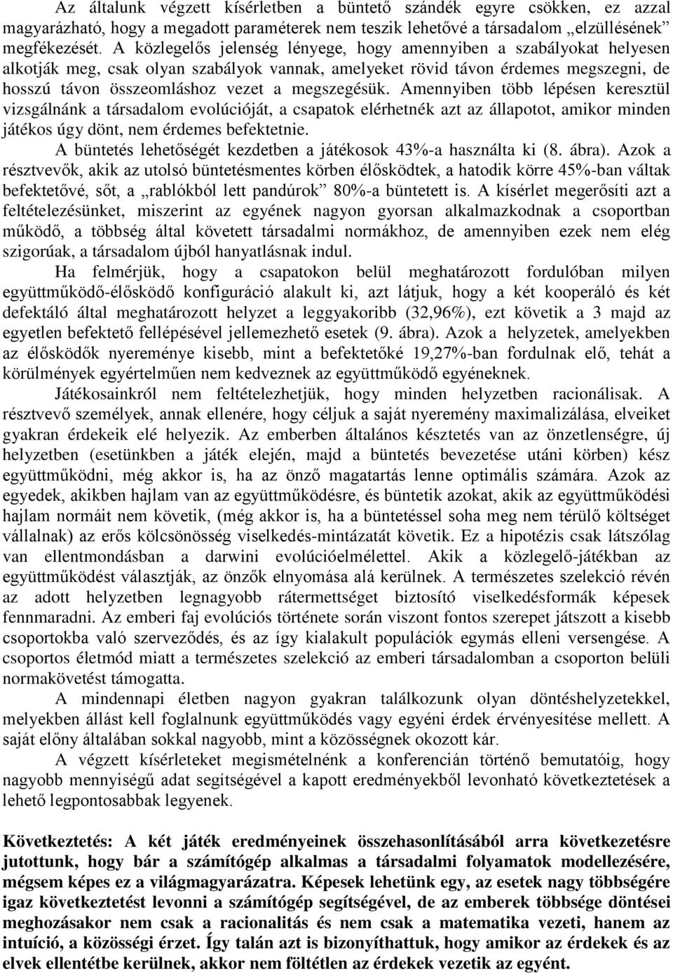 megszegésük. Amennyiben több lépésen keresztül vizsgálnánk a társadalom evolúcióját, a csapatok elérhetnék azt az állapotot, amikor minden játékos úgy dönt, nem érdemes befektetnie.