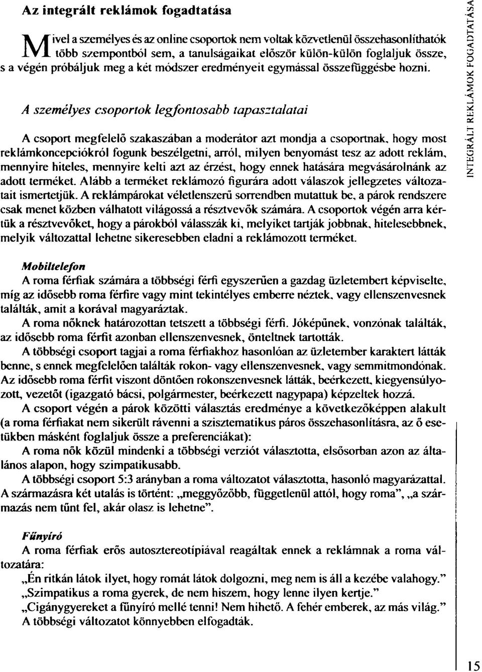 A személyes csoportok legfontosabb tapasztalatai A csoport megfelelő szakaszában a moderátor azt mondja a csoportnak, hogy most reklámkoncepciókról fogunk beszélgetni, arról, milyen benyomást tesz az