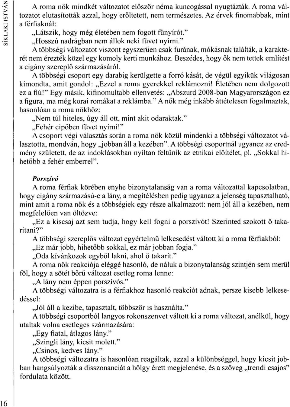 " A többségi változatot viszont egyszerűen csak furának, mókásnak találták, a karakterét nem érezték közel egy komoly kerti munkához.