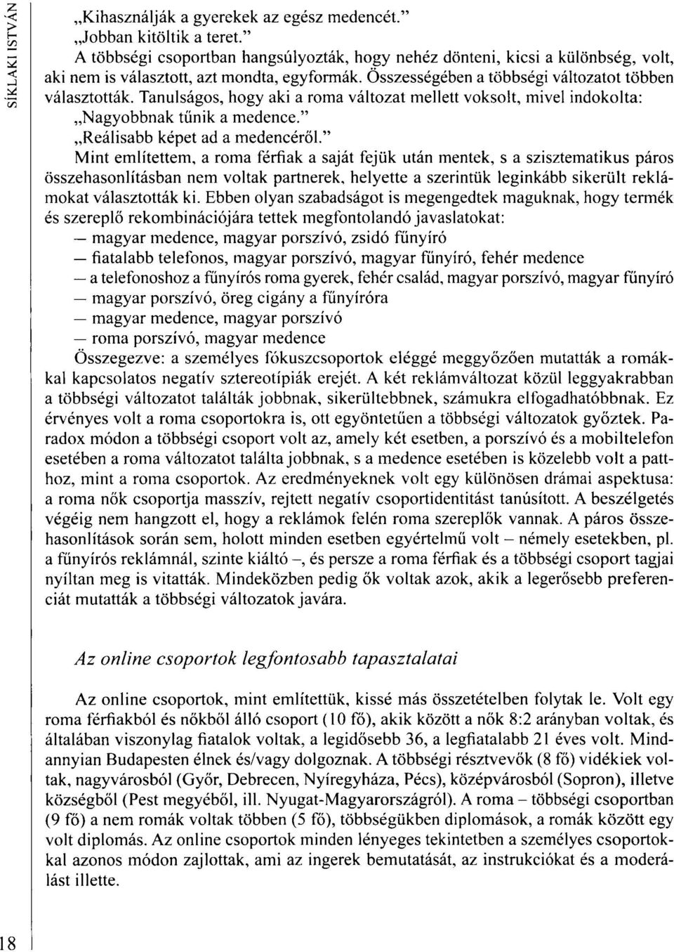 " Mint említettem, a roma férfiak a saját fejük után mentek, s a szisztematikus páros összehasonlításban nem voltak partnerek, helyette a szerintük leginkább sikerült reklámokat választották ki.
