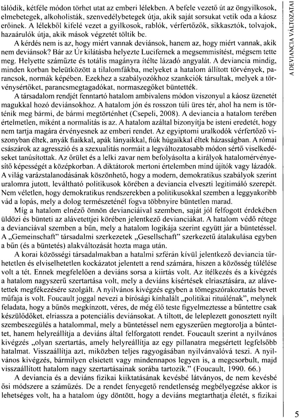 A kérdés nem is az, hogy miért vannak deviánsok, hanem az, hogy miért vannak, akik nem deviánsok? Bár az Úr kilátásba helyezte Lucifernek a megsemmisítést, mégsem tette meg.