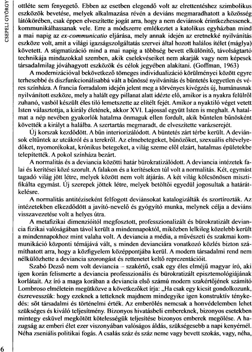 hogy a nem deviánsok érintkezhessenek, kommunikálhassanak vele.