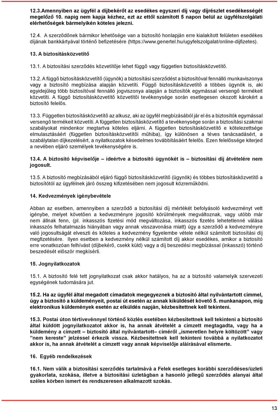 A szerződőnek bármikor lehetősége van a biztosító honlapján erre kialakított felületen esedékes díjának bankkártyával történő befizetésére (https://www.genertel.hu/ugyfelszolgalat/online-dijfizetes).