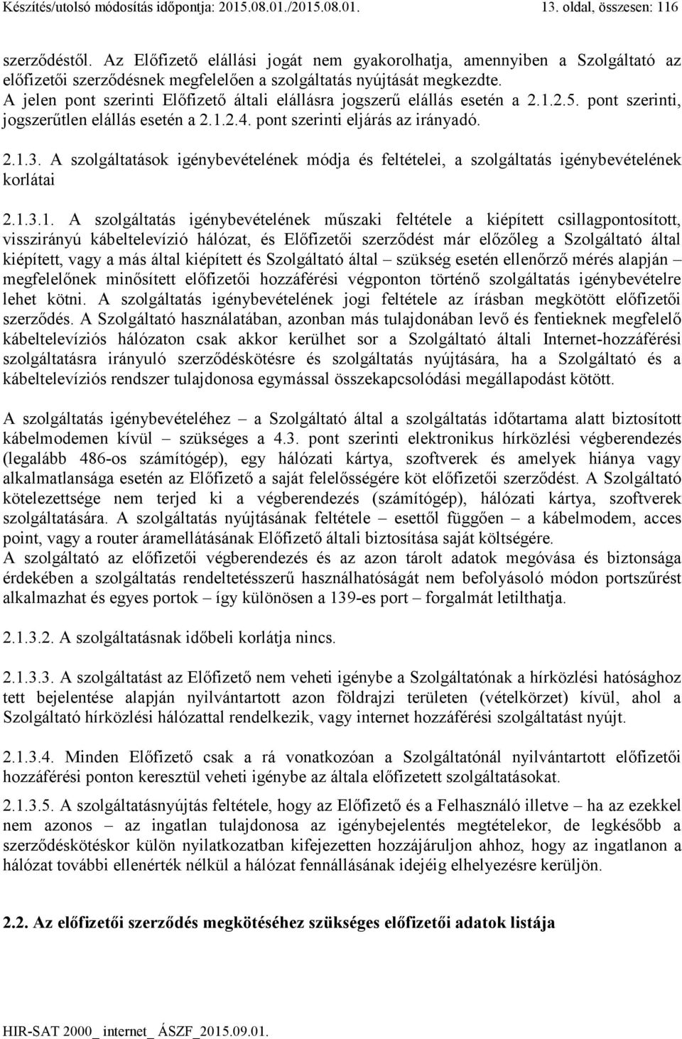 A jelen pont szerinti Előfizető általi elállásra jogszerű elállás esetén a 2.1.2.5. pont szerinti, jogszerűtlen elállás esetén a 2.1.2.4. pont szerinti eljárás az irányadó. 2.1.3.