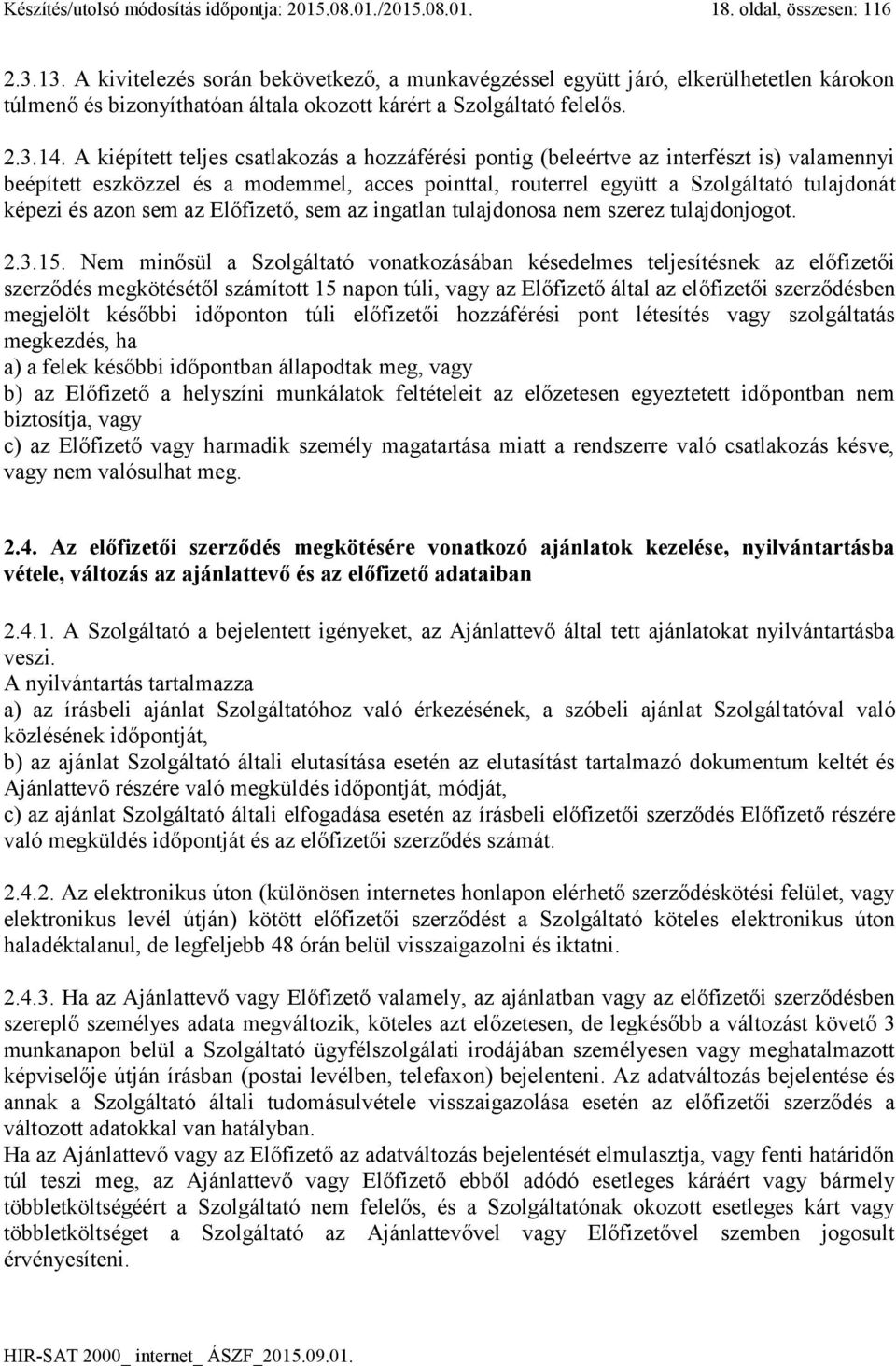 A kiépített teljes csatlakozás a hozzáférési pontig (beleértve az interfészt is) valamennyi beépített eszközzel és a modemmel, acces pointtal, routerrel együtt a Szolgáltató tulajdonát képezi és azon