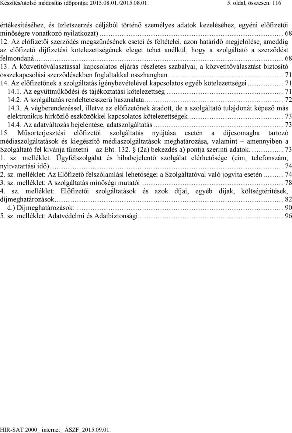 Az előfizetői szerződés megszűnésének esetei és feltételei, azon határidő megjelölése, ameddig az előfizető díjfizetési kötelezettségének eleget tehet anélkül, hogy a szolgáltató a szerződést