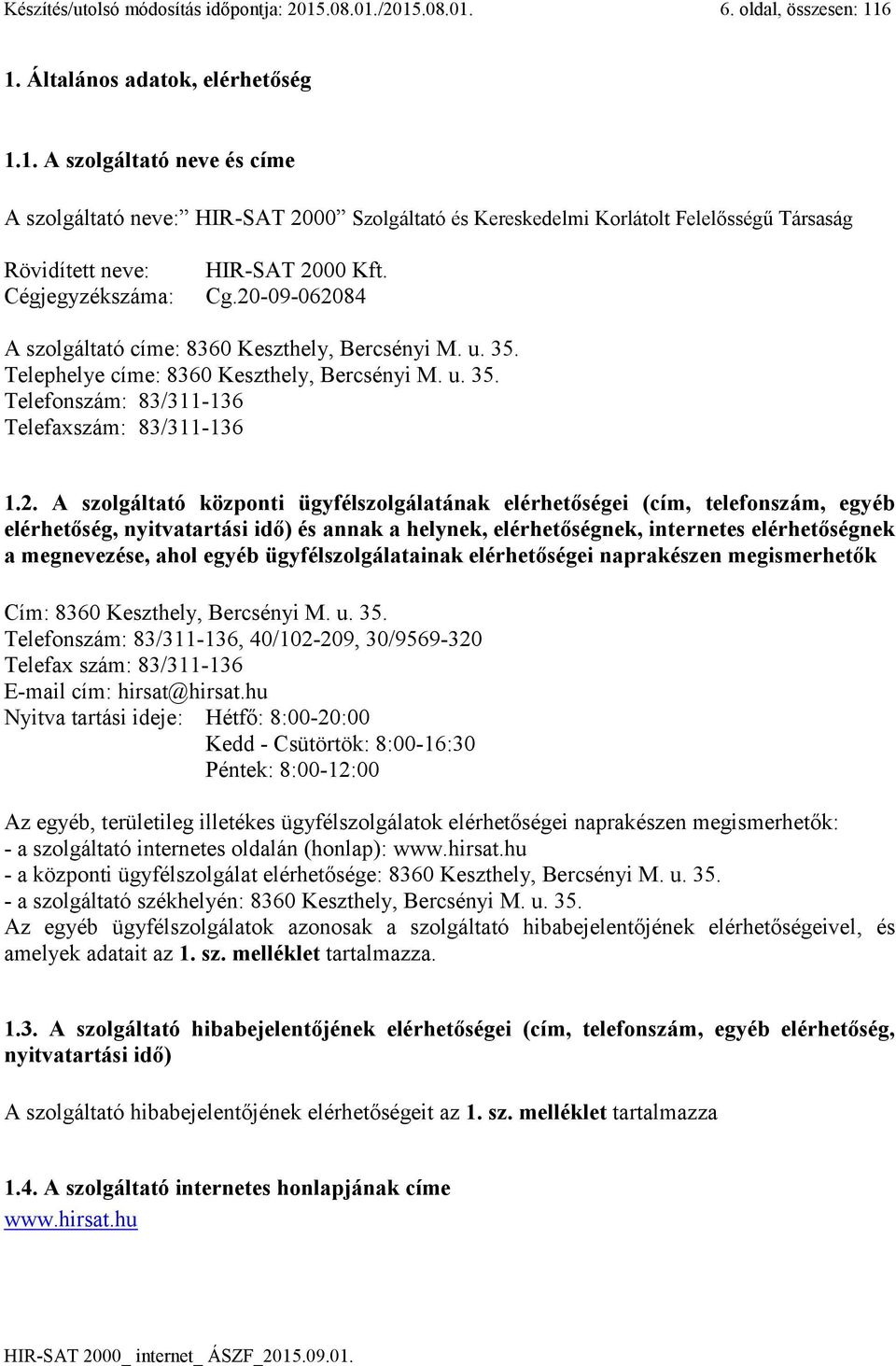 Cg.20-09-062084 A szolgáltató címe: 8360 Keszthely, Bercsényi M. u. 35. Telephelye címe: 8360 Keszthely, Bercsényi M. u. 35. Telefonszám: 83/311-136 Telefaxszám: 83/311-136 1.2. A szolgáltató