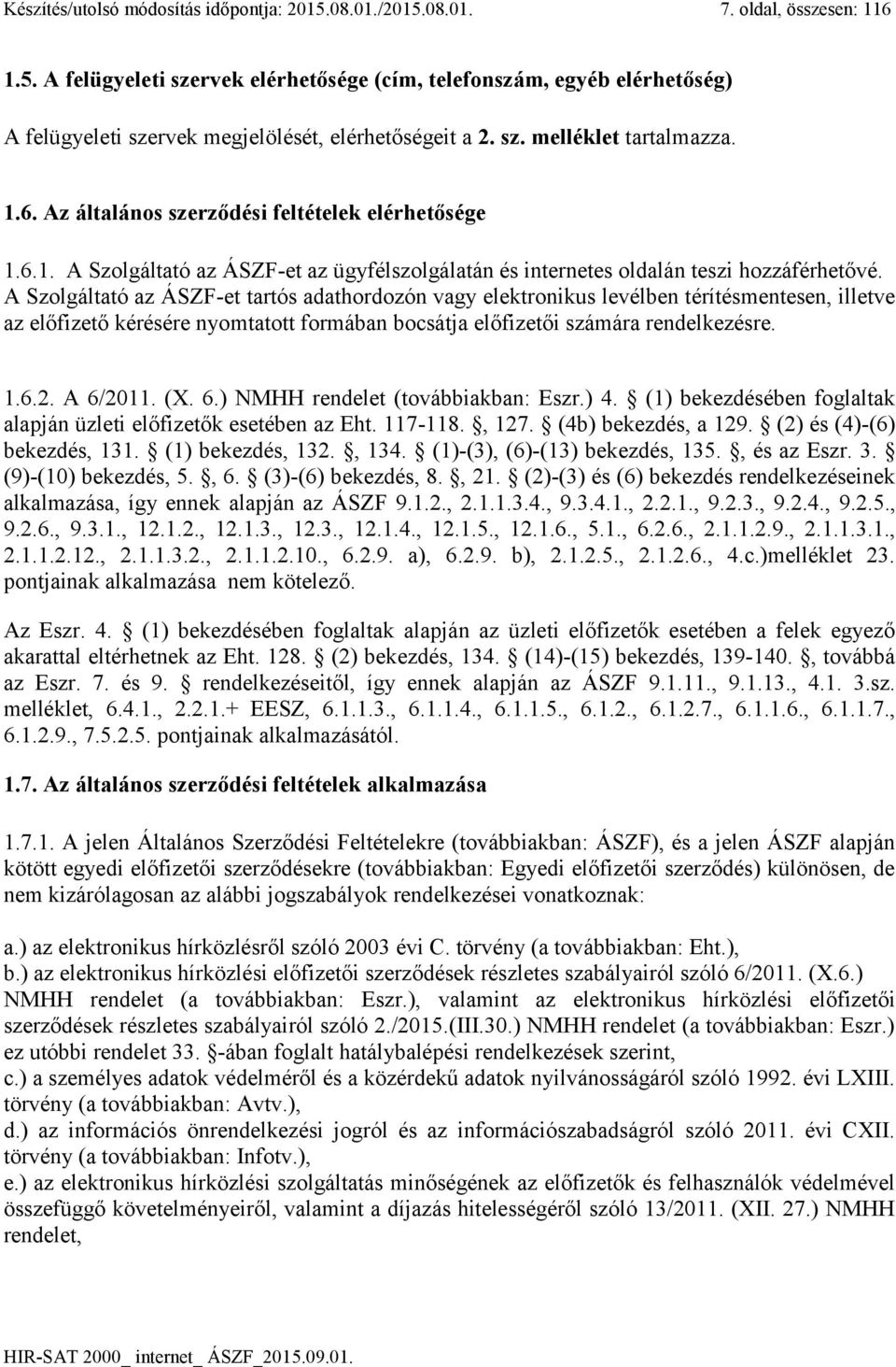 A Szolgáltató az ÁSZF-et tartós adathordozón vagy elektronikus levélben térítésmentesen, illetve az előfizető kérésére nyomtatott formában bocsátja előfizetői számára rendelkezésre. 1.6.2. A 6/2011.