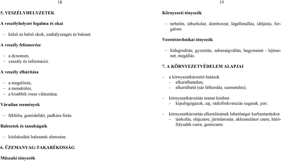 Vezetéstechnikai tényezők hidegindítás, gyorsítás, sebességváltás, hegymenet - lejtmenet, megállás. 7.