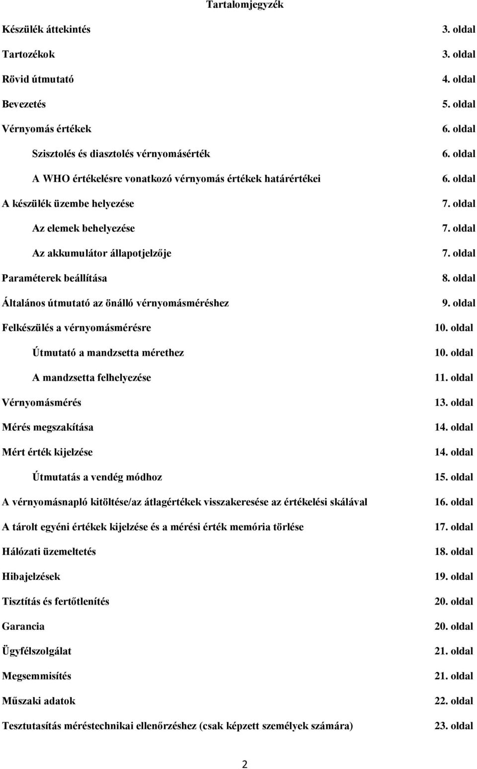 mérethez A mandzsetta felhelyezése Vérnyomásmérés Mérés megszakítása Mért érték kijelzése Útmutatás a vendég módhoz A vérnyomásnapló kitöltése/az átlagértékek visszakeresése az értékelési skálával A