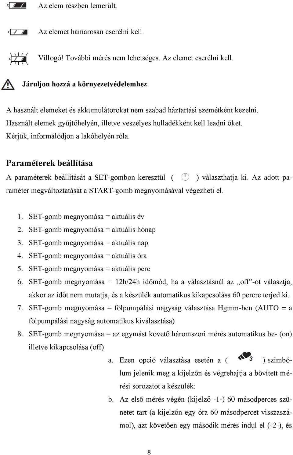 Kérjük, informálódjon a lakóhelyén róla. Paraméterek beállítása A paraméterek beállítását a SET-gombon keresztül ( ) választhatja ki.