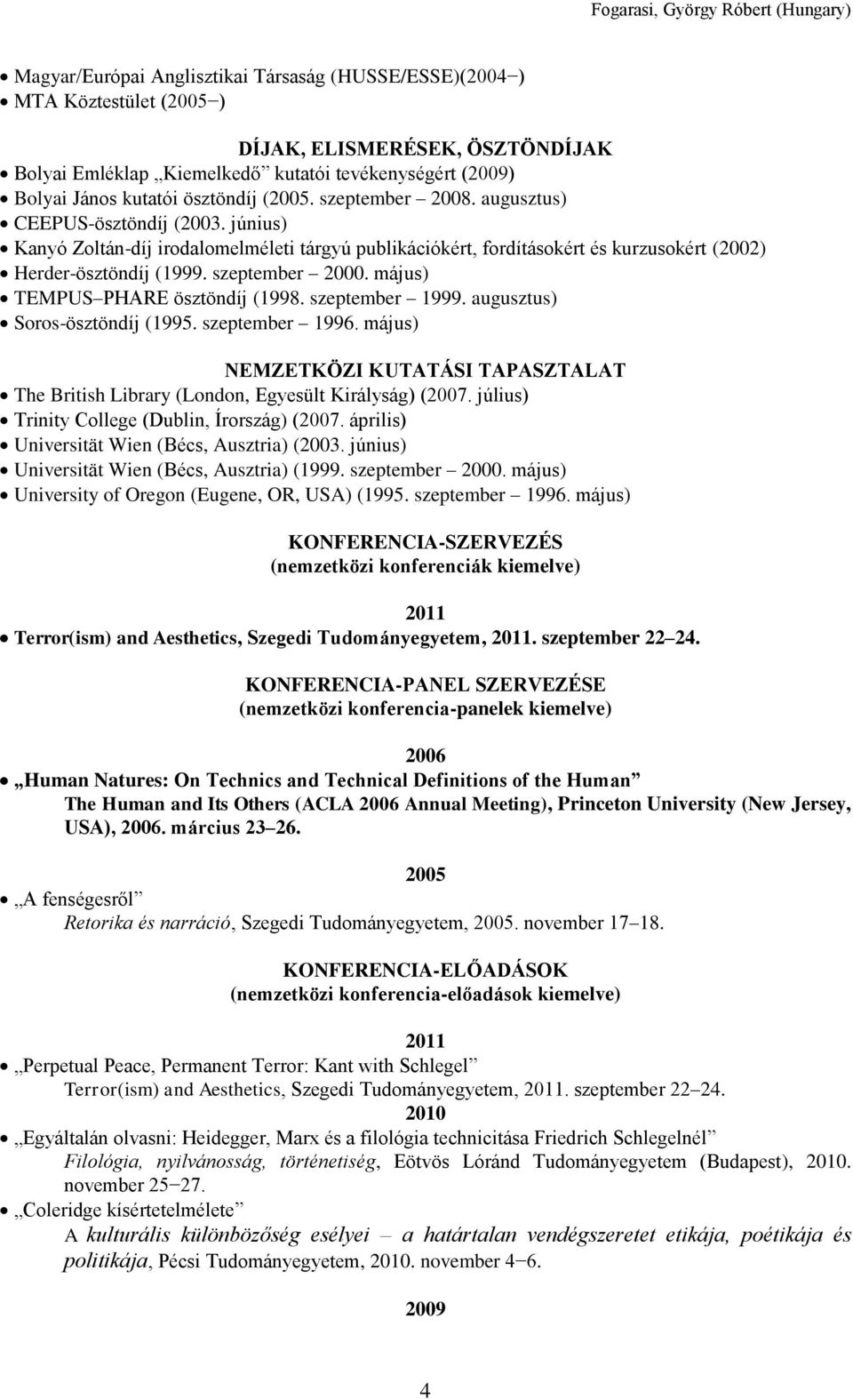 szeptember 2000. május) TEMPUS PHARE ösztöndíj (1998. szeptember 1999. augusztus) Soros-ösztöndíj (1995. szeptember 1996.