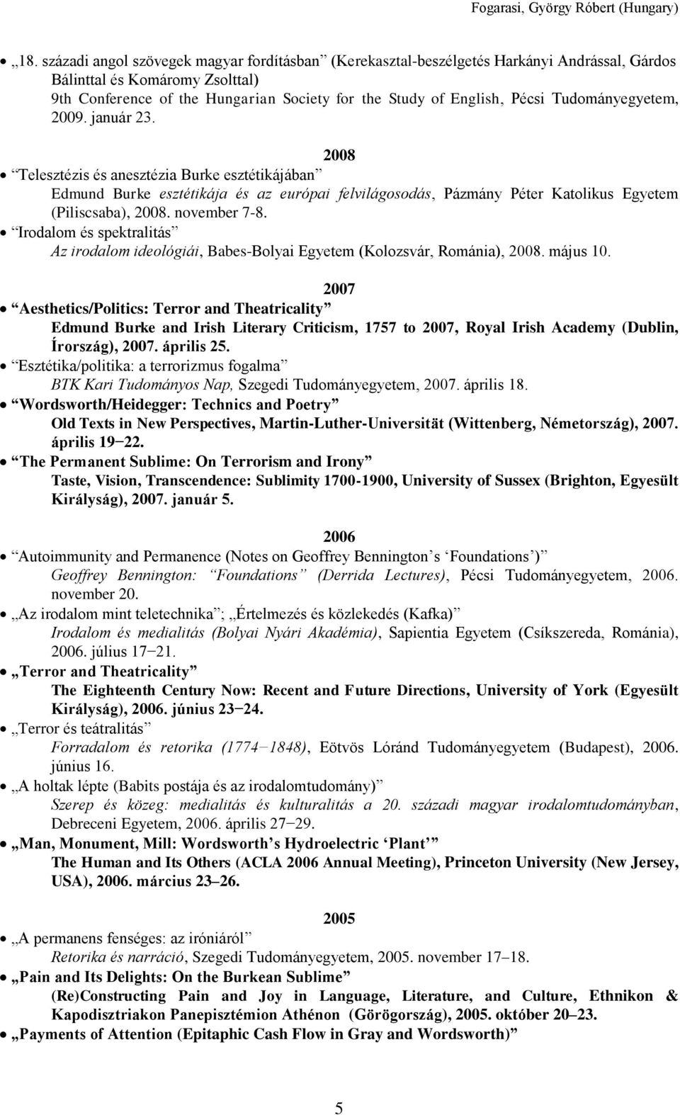 november 7-8. Irodalom és spektralitás Az irodalom ideológiái, Babes-Bolyai Egyetem (Kolozsvár, Románia), 2008. május 10.