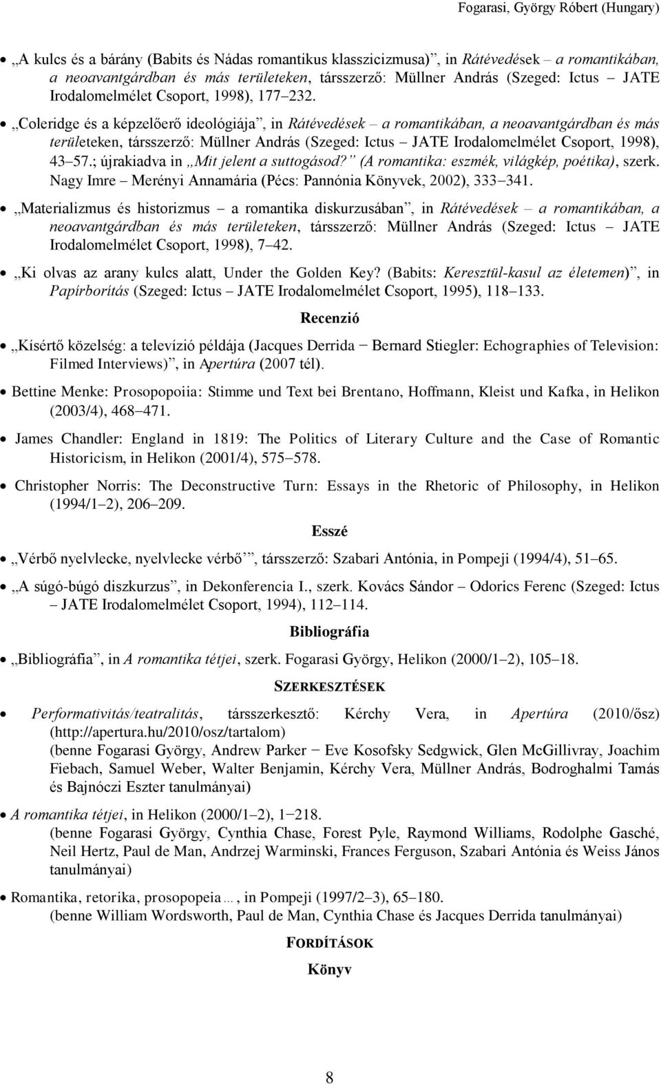 Coleridge és a képzelőerő ideológiája, in Rátévedések a romantikában, a neoavantgárdban és más területeken, társszerző: Müllner András (Szeged: Ictus JATE Irodalomelmélet Csoport, 1998), 43 57.