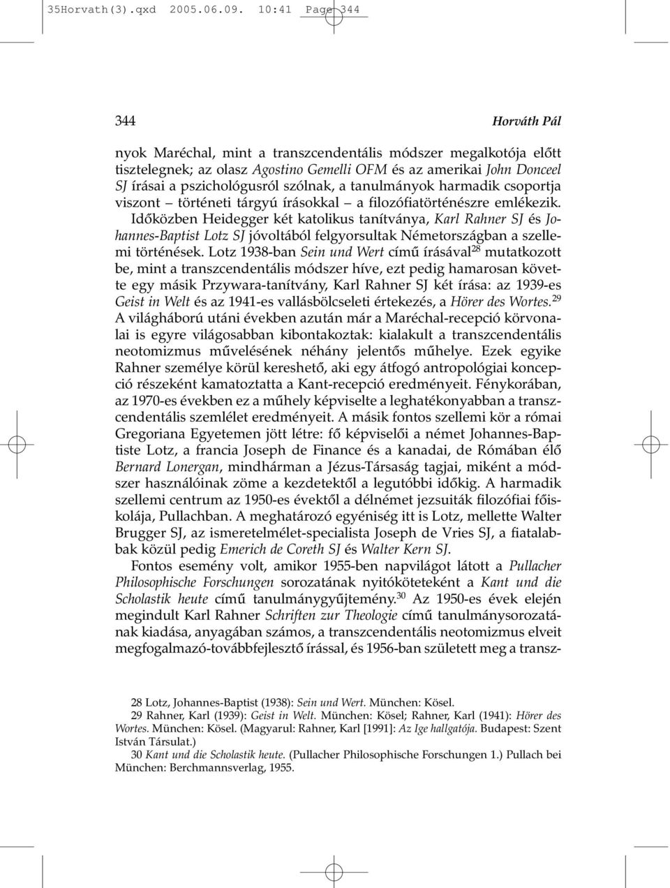 szólnak, a tanulmányok harmadik csoportja viszont történeti tárgyú írásokkal a filozófiatörténészre emlékezik.