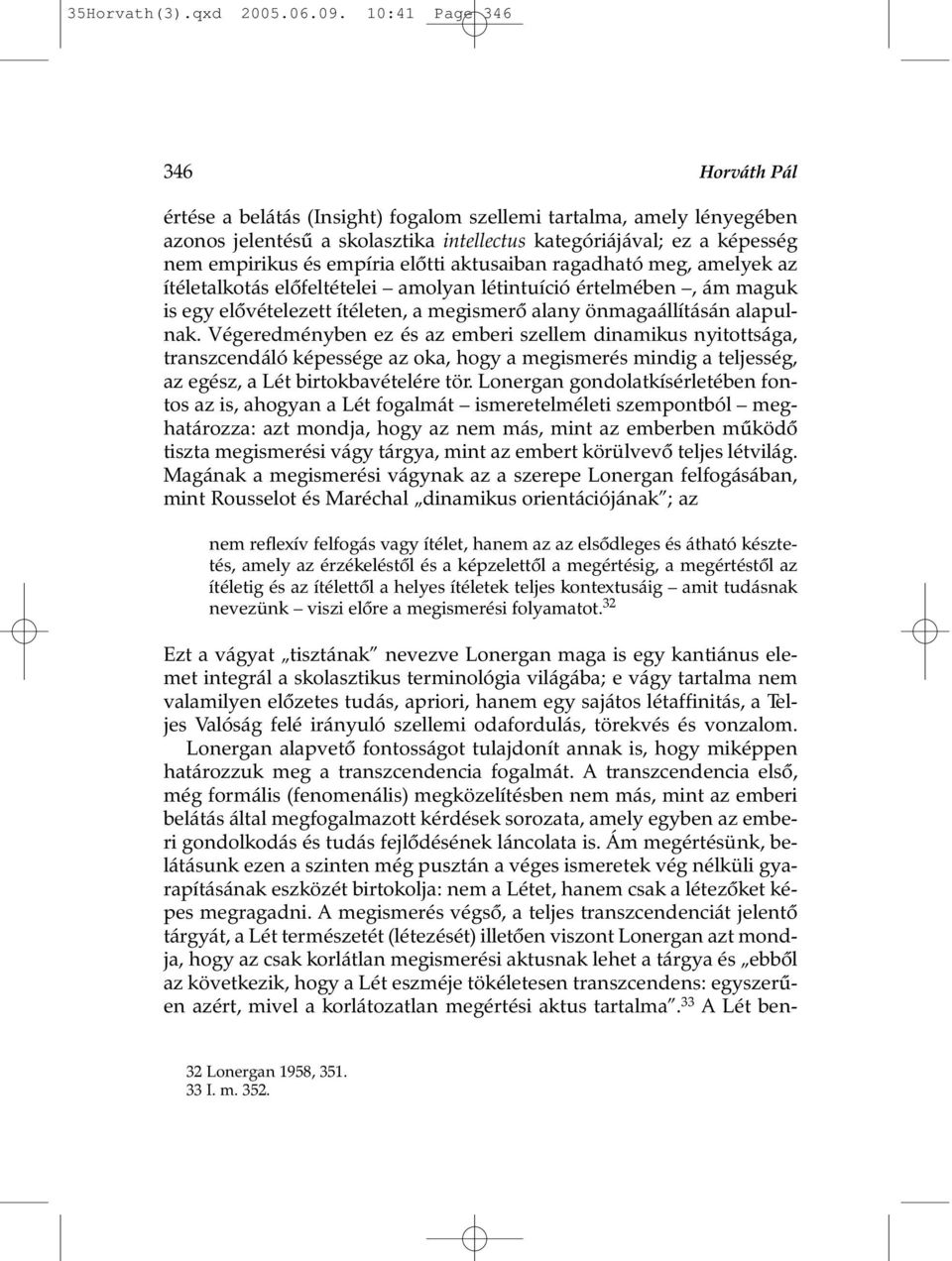 elõtti aktusaiban ragadható meg, amelyek az ítéletalkotás elõfeltételei amolyan létintuíció értelmében, ám maguk is egy elõvételezett ítéleten, a megismerõ alany önmagaállításán alapulnak.