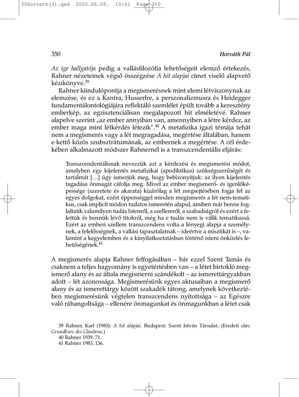 39 Rahner kiindulópontja a megismerésnek mint elemi létviszonynak az elemzése, és ez a Kantra, Husserlre, a perszonalizmusra és Heidegger fundamentálontológiájára reflektáló szemlélet épült tovább a