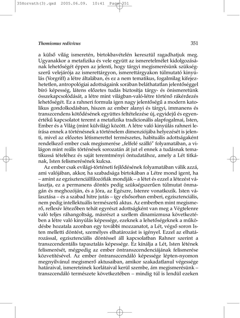 kinyúlás (Vorgriff) a létre általában, és ez a nem tematikus, fogalmilag kifejezhetetlen, antropológiai adottságaink sorában beláthatatlan jelentõséggel bíró képesség, látens elõzetes tudás