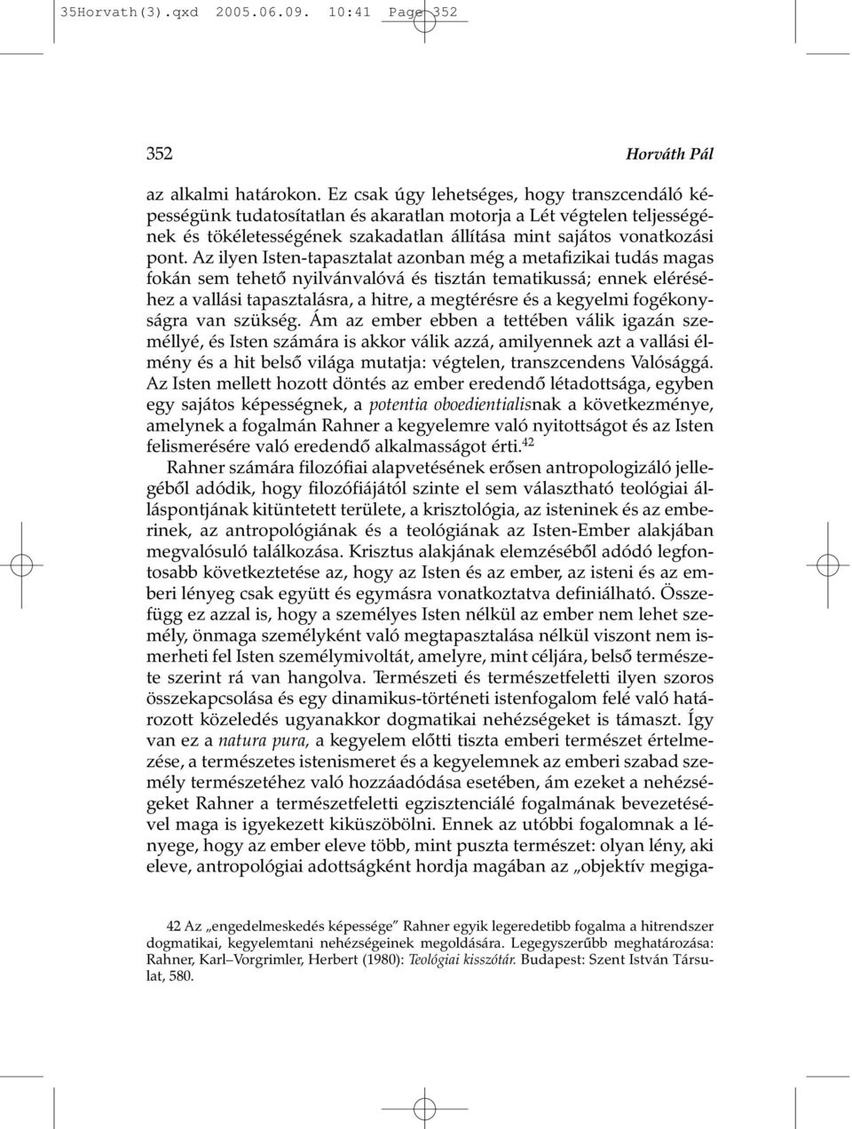 Az ilyen Isten-tapasztalat azonban még a metafizikai tudás magas fokán sem tehetõ nyilvánvalóvá és tisztán tematikussá; ennek eléréséhez a vallási tapasztalásra, a hitre, a megtérésre és a kegyelmi