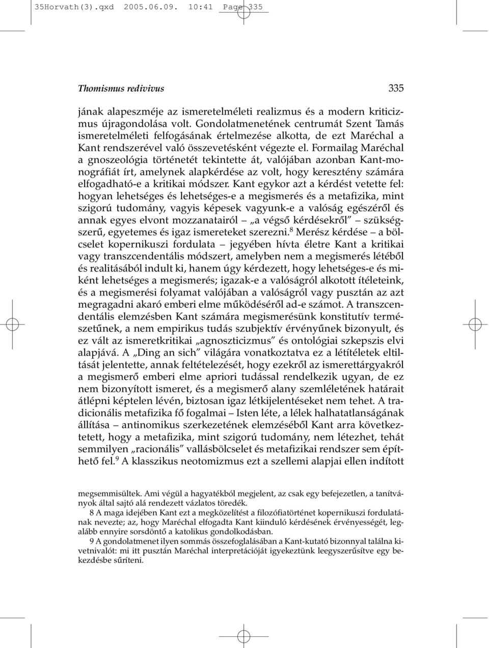 Formailag Maréchal a gnoszeológia történetét tekintette át, valójában azonban Kant-monográfiát írt, amelynek alapkérdése az volt, hogy keresztény számára elfogadható-e a kritikai módszer.
