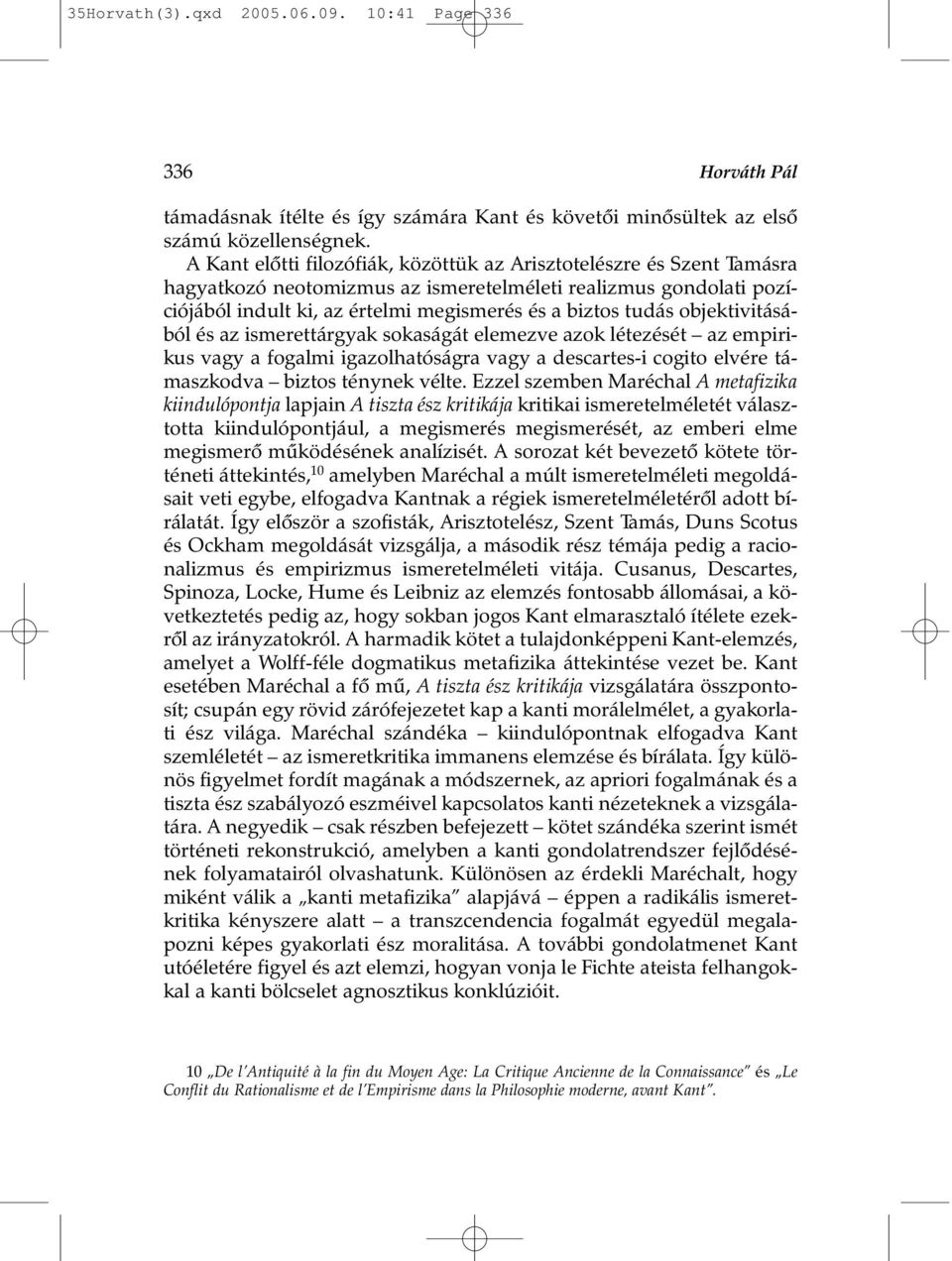 objektivitásából és az ismerettárgyak sokaságát elemezve azok létezését az empirikus vagy a fogalmi igazolhatóságra vagy a descartes-i cogito elvére támaszkodva biztos ténynek vélte.