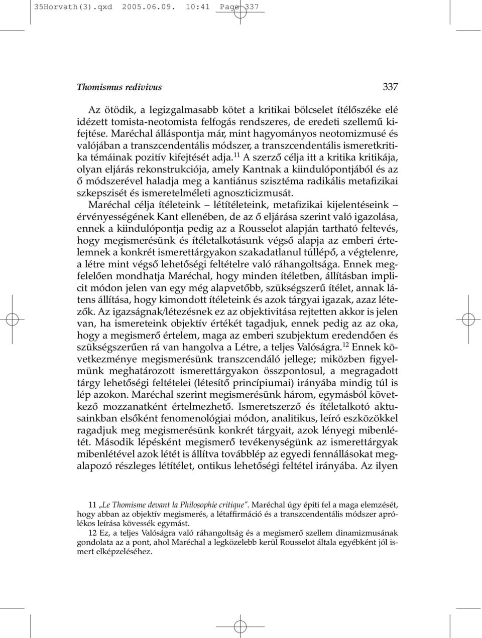 Maréchal álláspontja már, mint hagyományos neotomizmusé és valójában a transzcendentális módszer, a transzcendentális ismeretkritika témáinak pozitív kifejtését adja.